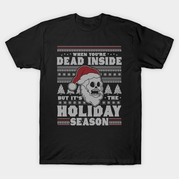 When You're Dead Inside But It's The Holiday Season Ugly Christmas T-Shirt by OrangeMonkeyArt